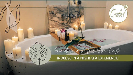 Secret to a perfect Spa Night: Indulge in a Night Spa Experience