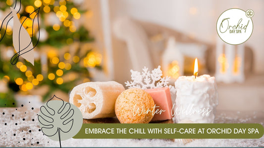 Winter Wellness: Embrace the Chill with Self-Care at Orchid Day Spa