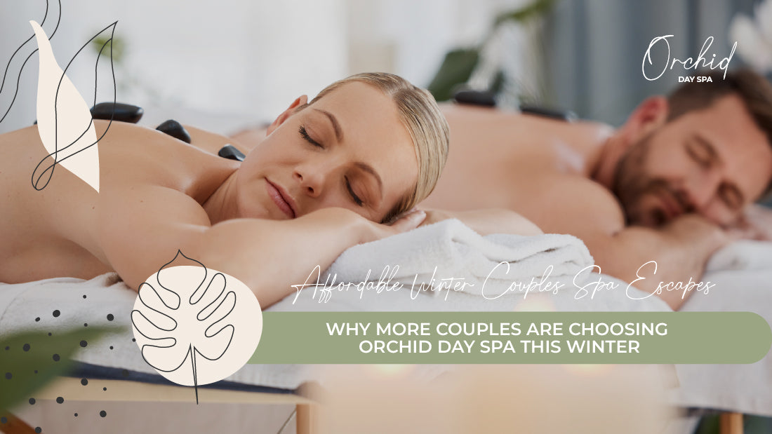 Affordable Winter Couples Spa Escapes: Why More Couples Are Choosing Orchid Day Spa This Winter