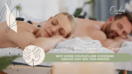 Affordable Winter Couples Spa Escapes: Why More Couples Are Choosing Orchid Day Spa This Winter