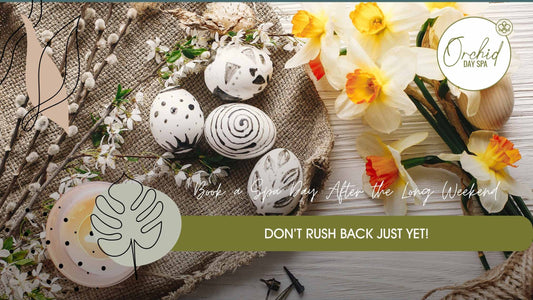 Book a Spa Day After the Long Weekend: Don’t Rush Back Just Yet